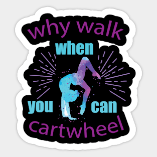 funny why walk when you can cartwheel Sticker